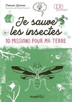 Couverture du livre « Je sauve les insectes ! 10 missions pour ma Terre » de Francois Lasserre et Melody Denturck aux éditions Rustica