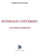 Couverture du livre « Suffrage universel : les perversions » de Pierre Pellissier aux éditions Godefroy De Bouillon