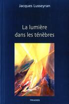 Couverture du livre « La lumière dans les ténèbres » de Jacques Lusseyran aux éditions Triades