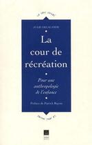Couverture du livre « La cour de récréation ; pour une anthropologie de l'enfance » de Julie Delalande aux éditions Pu De Rennes