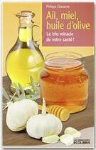 Couverture du livre « Ail, miel, huile d'olive ; le trio miracle de votre santé » de Philippe Chavanne aux éditions Ixelles Editions