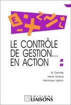 Couverture du livre « Le contrôle de gestion... en action » de Ali Garmilis et Herve Arnaud et Veronique Vignon aux éditions Liaisons