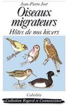 Couverture du livre « Oiseaux migrateurs ; hôtes de nos hivers » de Jean-Pierre Jost aux éditions Cabedita