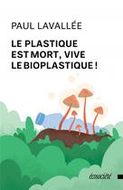Couverture du livre « Le plastique est mort, vive le bioplastique ! » de Paul Lavallee aux éditions Ecosociete