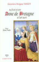 Couverture du livre « Au Fil De La Loire Anne De Bretagne Et L'Art Sacre » de Genevieve-Morgane Tanguy aux éditions Maison De Vie