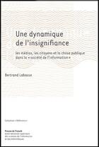 Couverture du livre « Une dynamique de l'insignifiance : les médias, les citoyens et la chose publique dans la « sociéte de l'information » » de Bertrand Labasse aux éditions Enssib