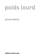 Couverture du livre « Poids lourd » de Pascal Rebetez aux éditions D'autre Part