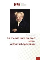 Couverture du livre « La the orie pure du droit selon Arthur Schopenhauer » de Christophe Lecomte aux éditions Editions Universitaires Europeennes