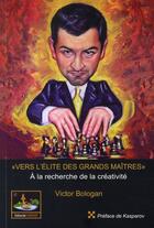 Couverture du livre « Vers l'élite des grands maîtres ; à la recherche de la créativité » de Victor Bologan aux éditions Chessy