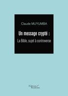 Couverture du livre « Un message crypté ; la Bible, sujet à controverse » de Claude Muyumba aux éditions Baudelaire