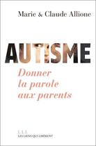 Couverture du livre « Autisme ; donner la parole aux parents » de Marie Allione et Claude Allione aux éditions Les Liens Qui Liberent