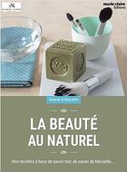Couverture du livre « La beauté au naturel ; nos recettes à base de savon noir, de savon de Marseille » de Celine Mollet aux éditions Marie-claire