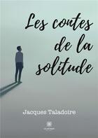 Couverture du livre « Les contes de la solitude » de Jacques Taladoire aux éditions Le Lys Bleu