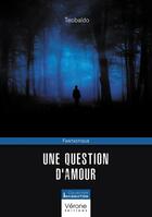 Couverture du livre « Une question d'amour » de Teobaldo aux éditions Verone