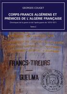 Couverture du livre « Chroniques de la guerre et de l'après-guerre de 1870-1871 Tome 2 : Corps-francs algériens et prémices de l'Algérie française » de Georges Couget aux éditions Bookelis