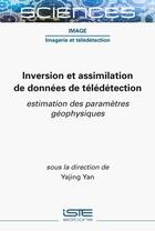 Couverture du livre « Inversion et assimilation de données de télédétection : estimation des paramètres géophysiques » de Yajing Yan aux éditions Iste