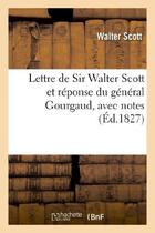 Couverture du livre « Lettre de Sir Walter Scott et réponse du général Gourgaud, avec notes et pièces justificatives » de Scott/Gourgaud aux éditions Hachette Bnf