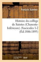 Couverture du livre « Histoire du college de saintes (charente-inferieure). fascicules 1-2 (ed.1886-1895) » de Xambeu Francois aux éditions Hachette Bnf