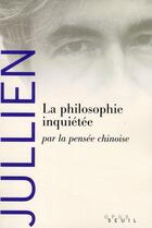 Couverture du livre « La philosophie inquiétée ; par la pensée chinoise » de Francois Jullien aux éditions Seuil