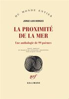Couverture du livre « La proximité de la mer ; une anthologie de 99 poèmes » de Jorge Luis Borges aux éditions Gallimard
