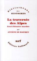 Couverture du livre « La traversée des Alpes ; essai d'histoire marchée » de Antoine De Baecque aux éditions Gallimard