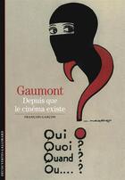 Couverture du livre « Gaumont ; depuis que le cinéma existe » de Francois Garcon aux éditions Gallimard