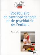 Couverture du livre « Vocabulaire de psychopédagogie et de psychiatrie de l'enfant (3e édition) » de Robert Lafon aux éditions Puf