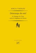 Couverture du livre « Démiurge du réel : Le langage de l'être selon le Sophiste de Platon » de Anca Vasiliu aux éditions Puf