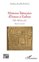 Couverture du livre « Histoire littéraire d'Amos à Esdras, 751 - 515 av. J.C. : revenir aux textes » de Matthieu Rouille D'Orfeuil aux éditions L'harmattan