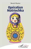 Couverture du livre « Opération Matriochka » de Benoit Marbot aux éditions L'harmattan