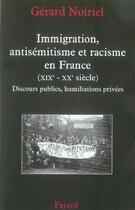 Couverture du livre « Immigration, antisémitisme et racisme en france (XIX-XX siècle) ; discours publics, humiliations privées » de Gerard Noiriel aux éditions Fayard