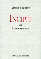 Couverture du livre « Incipit ou le commencement » de Maurice Bellet aux éditions Desclee De Brouwer