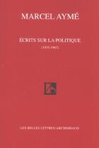 Couverture du livre « Écrits sur la politique (1933-1967) » de Marcel Aymé aux éditions Belles Lettres