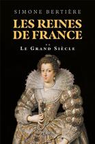 Couverture du livre « Les reines de France Tome 2 : le Grand Siècle » de Simone Bertiere aux éditions Perrin