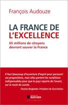 Couverture du livre « La France de l'excellence » de Francois Audouze aux éditions Rocher