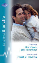 Couverture du livre « Une chance pour le bonheur ; cheikh et médecin » de Kate Hardy et Josie Metcalfe aux éditions Harlequin