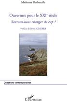 Couverture du livre « Ouverture pour le XXIe siècle ; saurons-nous changer de cap ? » de Madonna Desbazeille aux éditions L'harmattan