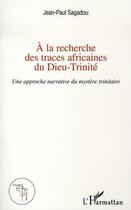 Couverture du livre « À la recherche des traces africaines du dieu-trinité » de Jean-Paul Sagadou aux éditions Editions L'harmattan