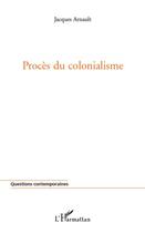 Couverture du livre « Procès du colonialisme » de Jacques Arnault aux éditions Editions L'harmattan