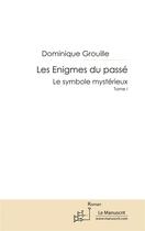 Couverture du livre « Les énigmes du passé t.1 ; le symbole mystérieux » de Dominique Grouille aux éditions Le Manuscrit