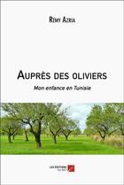 Couverture du livre « Auprès des oliviers : mon enfance en Tunisie » de Remy Azria aux éditions Editions Du Net