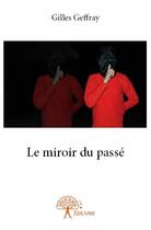 Couverture du livre « Le miroir du passé » de Gilles Geffray aux éditions Edilivre