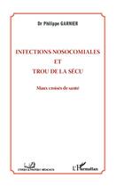 Couverture du livre « Infections nosocomiales et trou de la sécu ; maux croisés de santé » de Philippe Garnier aux éditions Editions L'harmattan