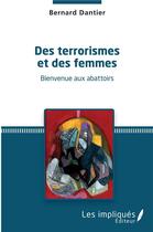 Couverture du livre « Des terrorismes et des femmes ; bienvenue aux abattoirs » de Bernard Dantier aux éditions Les Impliques
