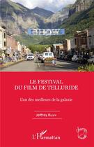 Couverture du livre « Le festival du film de Telluride ; l'un des meilleurs de la galaxie » de Jeffrey Ruoff aux éditions L'harmattan