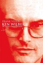 Couverture du livre « Ken Wilber ; la pensée comme passion » de Frank Visser aux éditions Almora