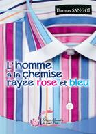 Couverture du livre « L'homme à la chemise rayée rose et bleu » de Thomas Sangoi aux éditions Alexandra De Saint Prix