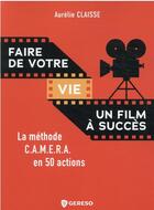 Couverture du livre « Faire de votre vie un film à succès : la méthode C.A.M.E.R.A. en 50 actions » de Aurelie Claisse aux éditions Gereso