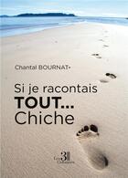 Couverture du livre « Si je racontais tout... chiche » de Chantal Bournat aux éditions Les Trois Colonnes