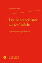 Couverture du livre « Lire le scepticisme au XVIe siècle : Le phénomène pyrrhonien » de Emmanuel Naya aux éditions Classiques Garnier